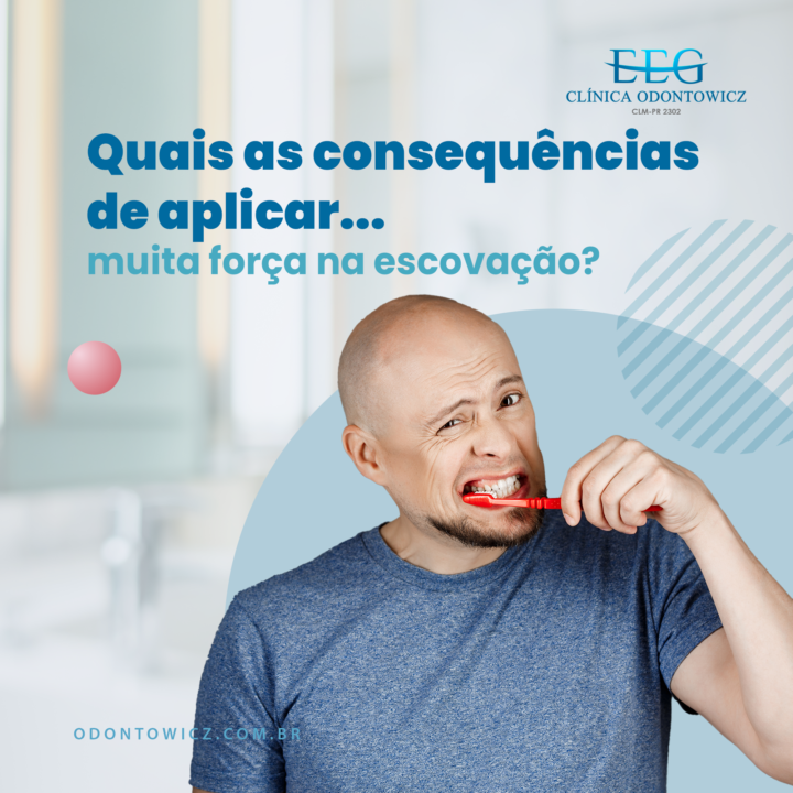 Quais as consequências de aplicar muita força na escovação?